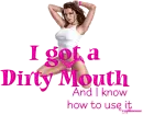 I got a dirty mouth....