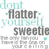 Don't flatter yourself