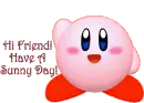 HI FRIEND HELLO FRIEND KIRBY HAVE A SUNNY DAY