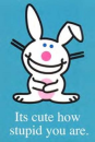 Its cute how stupid you are!