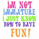 I'm not immature