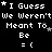 We Werent meant to be