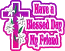 Have a Blessed Day my Friend