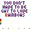 "You Dont Have To Be Gay To Love Rainbows"