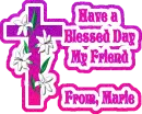 Have a Blessed Day My Friend  From Marie