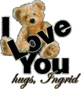 I love you, hugs Ingrid