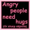 Angry people need