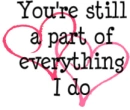 you're still a part of everything I do