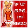 if you're cute..i'm single!