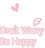 DON'T WORRY BE HAPPY