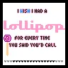 I WISH I HAD A LOLLIPOP 4 EVEYTIME U CALL