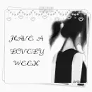 HAVE A LOVELY WEEK