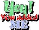 yey you added me