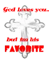 God loves you but, im his favorite