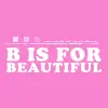 B is for Beautiful