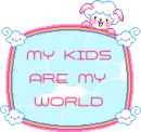 MY KIDS ARE MY WORLD