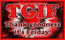 TGIF  Thank goodness it's Friday!