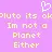 its ok. im not a planet either