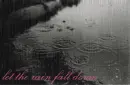 let the rain fall down ...