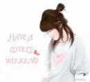 HAVE A LOVELY WEEKEND
