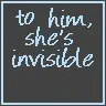 To Him She's Invisible