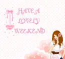 HAVE A LOVELY WEEKEND
