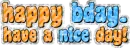 happy bday.have a nice day!