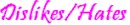 Dislikes/Hates