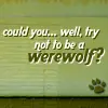 Could u Please Try & Not act like a Werewolf? 