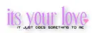 It's your love