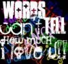 words can't tell how much i love u!