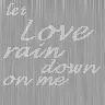 let love rain down on me