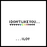 i dont like you... i love you...