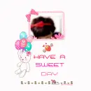 HAVE A SWEET DAY