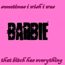 sometimes i wish i was barbie