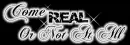 come real