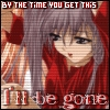 I'll be gone..by the time you get this!