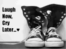 Laugh now, Cry later