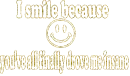 i smile because