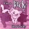 I'm A Lady, Thta's Why!