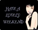 HAVE A LOVELY WEEKEND