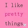 I love pretty things!