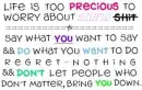 *Life is to precious to worry about stupid sh*t*
