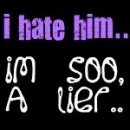 i hate him, im so a lier!