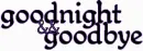 goodnight and goodbye