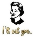 I'll cut you
