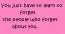 You just have to learn to forget.........
