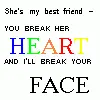 Break Her Heart and I Break Your Face