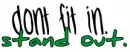 dont fit in. stand out.