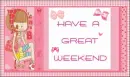 HAVE A GREAT WEEKEND